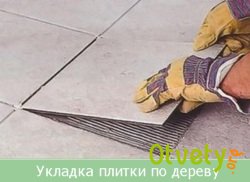 Как класть плитку на деревянный пол и как сделать эту процедуру максимально простой и эффективной.